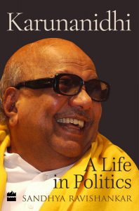 Karunanidhi: A Life in Politics Sandhya Ravishankar Harper Collins, 2018