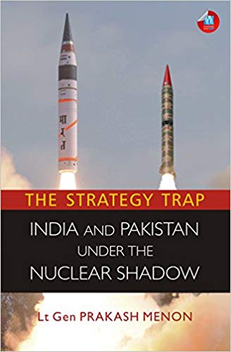 Lt Gen (Retd) Prakash Menon The Strategy Trap: India and Pakistan under the Nuclear Shadow Wisdom Tree, 2018